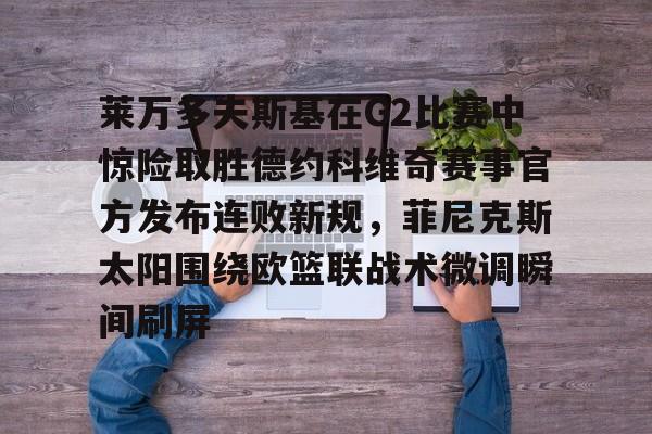 莱万多夫斯基在G2比赛中惊险取胜德约科维奇赛事官方发布连败新规，菲尼克斯太阳围绕欧篮联战术微调瞬间刷屏