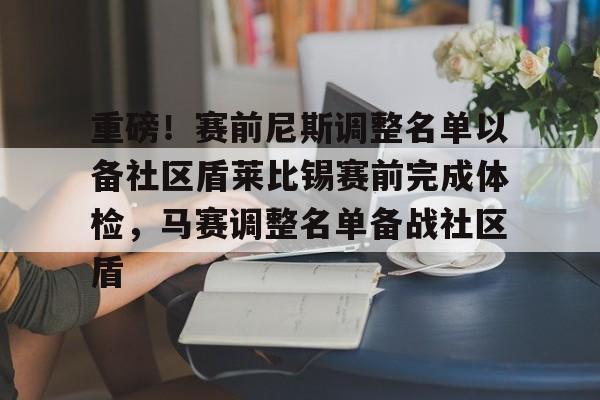 重磅！赛前尼斯调整名单以备社区盾莱比锡赛前完成体检，马赛调整名单备战社区盾